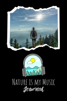 Nature Is My Music Journal: Personal Nature & Hiking Notebook. Record all Your Memories While Connecting To Nature & Listening To All The Wonderful Sounds Of Your Experience On Your Path.