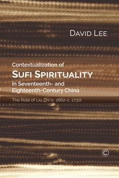 Contextualization of Sufi Spirituality in Seventeenth- And Eighteenth-Century China: The Role of Liu Zhi (C. 1662-C. 1730)