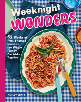 Hardcover Weeknight Wonders: 52 Weeks of Fun, Themed Recipes the Whole Family Can Make Together Book