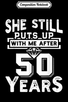 Composition Notebook: She Still Puts Up With Me After 50 Years Wedding Anniversary Journal/Notebook Blank Lined Ruled 6x9 100 Pages