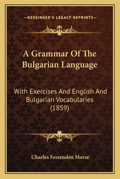 A Grammar of the Bulgarian Language: With Exercises and English and Bulgarian Vocabularies
