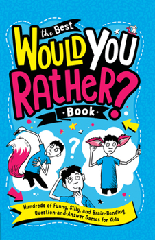 Paperback The Best Would You Rather? Book: Hundreds of Funny, Silly, and Brain-Bending Question-And-Answer Games for Kids Book