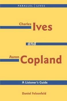 Paperback Charles Ives and Aaron Copland - A Listener's Guide: Parallel Lives Series No. 1: Their Lives and Their Music [With CD] Book