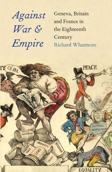 Hardcover Against War and Empire: Geneva, Britain, and France in the Eighteenth Century Book