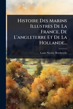 Histoire Des Marins Illustres De La France, De L'angleterre Et De La Hollande... (French Edition)