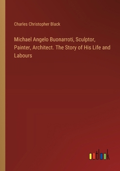 Paperback Michael Angelo Buonarroti, Sculptor, Painter, Architect. The Story of His Life and Labours Book