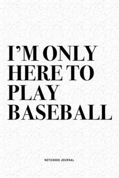 Paperback I'm Only Here To Play Baseball: A 6x9 Inch Diary Notebook Journal With A Bold Text Font Slogan On A Matte Cover and 120 Blank Lined Pages Makes A Grea Book