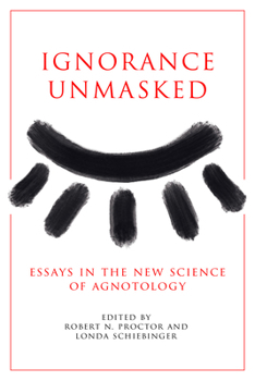 Paperback Ignorance Unmasked: Essays in the New Science of Agnotology Book