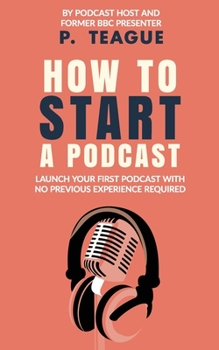 Paperback How To Start A Podcast: Launch A Podcast For Free With No Previous Experience Book