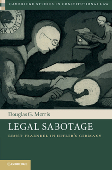Legal Sabotage: Ernst Fraenkel in Hitler's Germany - Book  of the Cambridge Studies in Constitutional Law