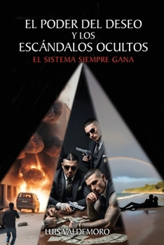 Paperback El Poder Del Deseo Y Los Escándalos Ocultos: El sistema siempre gana [Spanish] Book
