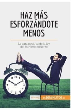 Paperback Haz más esforzándote menos: La cara positiva de la ley del mínimo esfuerzo [Spanish] Book