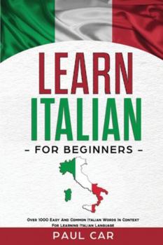 Paperback Learn Italian For Beginners: Over 1000 Easy And Common Italian Words In Context For Learning Italian Language Book