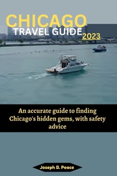 Paperback Chicago Travel Guide 2023: An accurate guide to finding Chicago's hidden gems, with safety advice Book