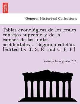 Tablas Cronol�gicas De Los Reales Consejos Supremo Y De La C�mara De Las Indias Occidentales D. O. C.