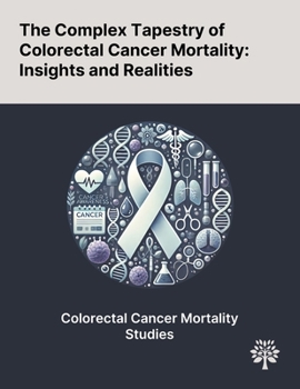 Paperback The Complex Tapestry of Colorectal Cancer Mortality: Insights and Realities Book