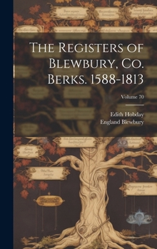 The Registers of Blewbury, Co. Berks. 1588-1813 Volume 70 - Primary Source Edition