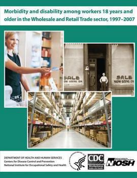 Paperback Morbidity and Disability Among Workers 18 Years and Older in the Wholesale and Retail Trade Sector, 1997 - 2007 Book