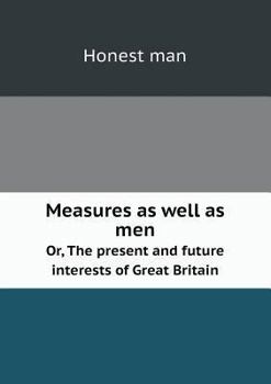 Paperback Measures as well as men Or, The present and future interests of Great Britain Book