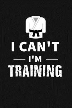 Paperback I Can't I'm Training: Martial Arts Journal Notebook Book