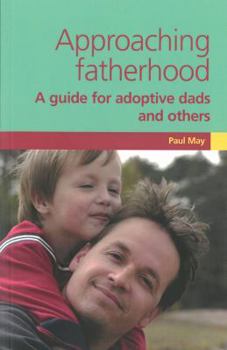 Paperback Approaching Fatherhood: A Guide for Adoptive Dads and Others. Paul May Book