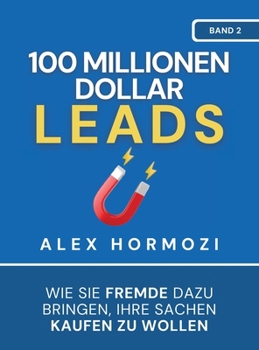 Hardcover 100 Millionen Dollar Leads: Wie Sie Fremde dazu bringen, Ihre Sachen kaufen zu wollen [German] Book