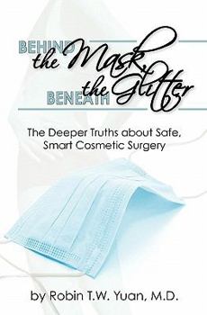 Paperback Behind the Mask, Beneath the Glitter: The Deeper Truths About Safe, Smart Cosmetic Surgery Book