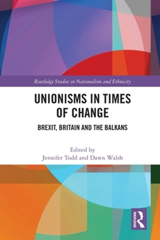 Paperback Unionisms in Times of Change: Brexit, Britain and the Balkans Book