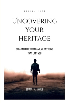 Paperback Uncovering Your Heritage: Breaking Free from Familial Patterns that Limit You Book