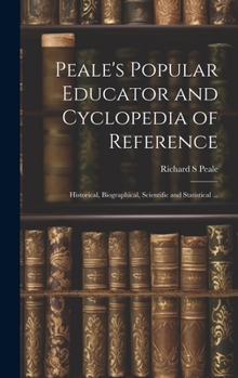 Hardcover Peale's Popular Educator and Cyclopedia of Reference: Historical, Biographical, Scientific and Statistical ... Book