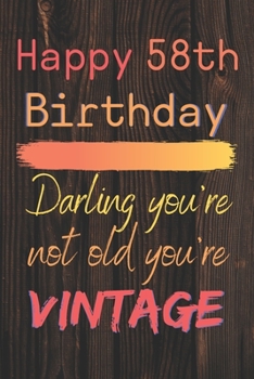 Happy 58th Birthday Darling You're Not Old You're Vintage: Cute Quotes 58th Birthday Card Quote Journal / Notebook / Diary / Appreciation Gift / Cute Backgrounds / Vintage Meaning / Vintage Style