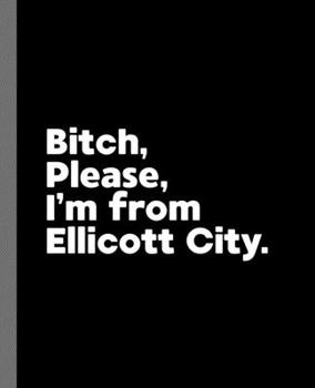 Paperback Bitch, Please. I'm From Ellicott City.: A Vulgar Adult Composition Book for a Native Ellicott City, MD Resident Book