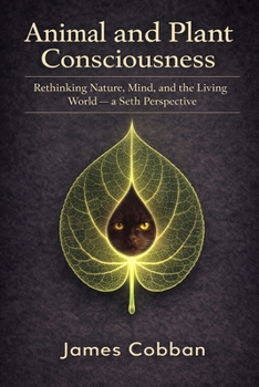 Animal and Plant Consciousness: Rethinking Nature, Mind, and the Living World — a Seth Perspective