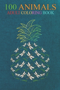 100 Animals: Wild Nature Animal Insect Pineapple Dragonfly An Adult Wild Animals Coloring Book with Lions, Elephants, Owls, Horses,