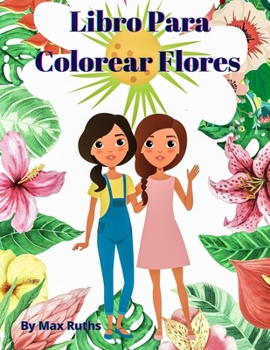 Libro para Colorear Flores: Libro para colorear y actividades, actividades artísticas creativas / Relajante para niñas y adolescentes de 6 -8, 8 -12 ... perfecto para niños y niñas