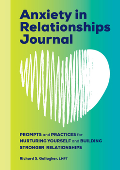 Paperback Anxiety in Relationships Journal: Prompts and Practices for Nurturing Yourself and Building Stronger Relationships Book