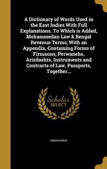Hardcover A Dictionary of Words Used in the East Indies With Full Explanations. To Which is Added, Mohammedan Law & Bengal Revenue Terms; With an Appendix, Cont Book