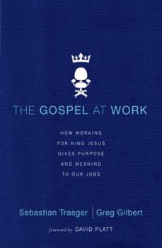 Paperback The Gospel at Work: How Working for King Jesus Gives Purpose and Meaning to Our Jobs Book