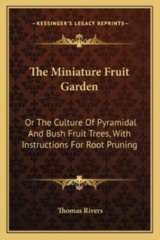 Paperback The Miniature Fruit Garden: Or The Culture Of Pyramidal And Bush Fruit Trees, With Instructions For Root Pruning Book