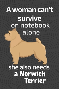 Paperback A woman can't survive on notebook alone she also needs a Norwich Terrier: For Norwich Terrier Dog Fans Book