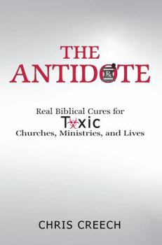 Paperback The Antidote: Real Biblical Cures for Toxic Churches, Ministries, and Lives Book