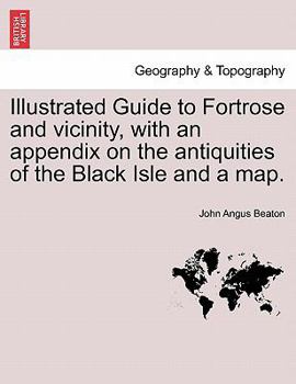 Illustrated Guide to Fortrose and vicinity, with an appendix on the antiquities of the Black Isle and a map.