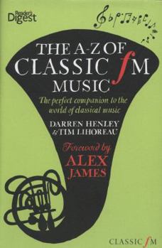 Hardcover The A-Z of Classic FM Music: The Perfect Companion to the World of Classical Music. Darren Henley & Tim Lihoreau Book