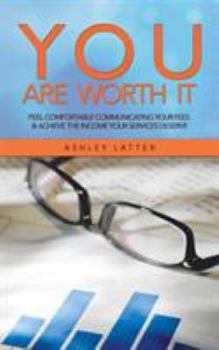 Paperback You Are Worth It: Feel Comfortable Communicating Your Fees & Achieve the Income Your Services Deserve Book