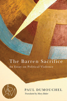 The Barren Sacrifice: An Essay on Political Violence - Book  of the Studies in Violence, Mimesis, and Culture (SVMC)
