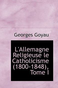 Hardcover L'Allemagne Religieuse Le Catholicisme (1800-1848), Tome I [French] Book
