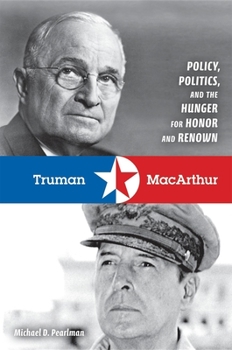 Hardcover Truman & MacArthur: Policy, Politics, and the Hunger for Honor and Renown Book