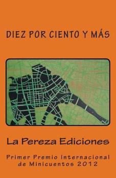Paperback Diez por ciento y más: Primer Premio Internacional de Minicuentos La Pereza 2012 [Spanish] Book