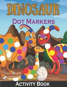 Paperback Dinosaur Dot Markers Activity Book: Dot Markers Learning Book Dot Coloring Books For Toddlers Do A Dot Art Page a Day Dinosaur Dot Marker Activity Boo Book