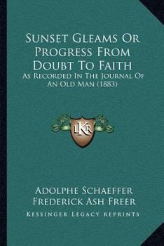 Paperback Sunset Gleams Or Progress From Doubt To Faith: As Recorded In The Journal Of An Old Man (1883) Book